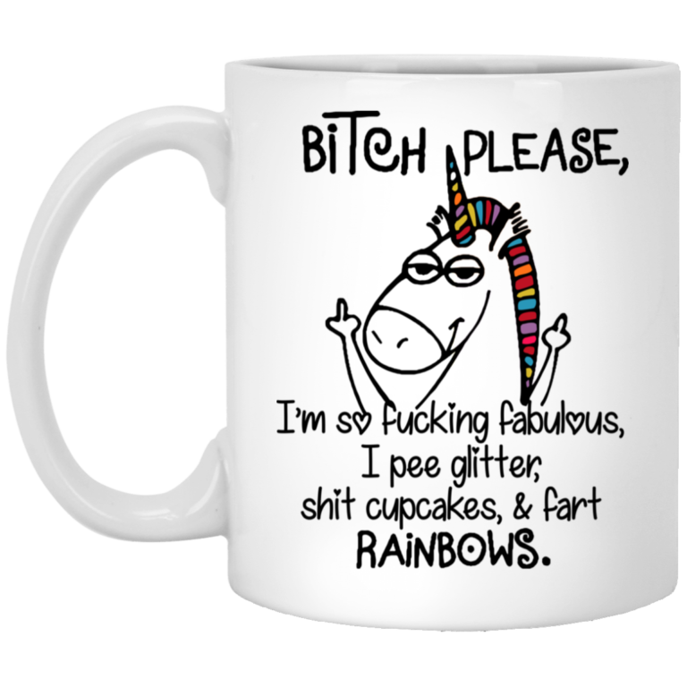 Unicorn Bitch please I’m so fucking fabulous I pee gliier shit cupcakes & fart rainbows mugs