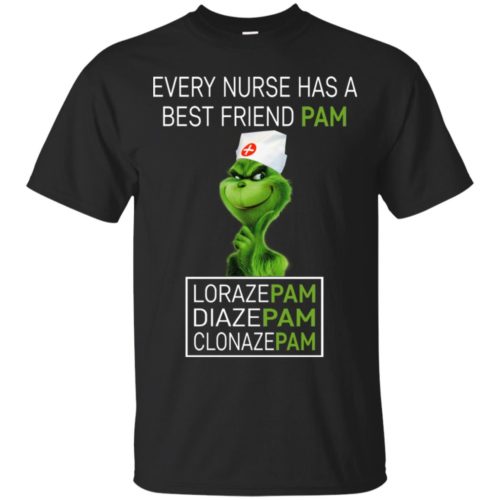 Grinch - every nurse has a best friend pam t shirt, ls, sweatshirt ...