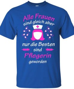 Alle frauen sind gleich aber nur die besten sind pflegerin geworden shirt