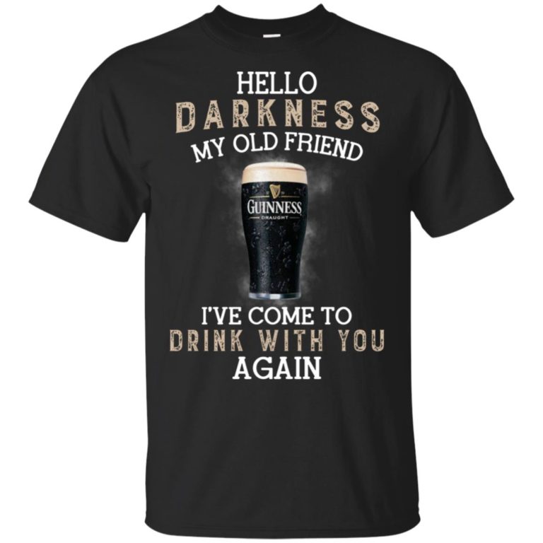 Guinness beer Hello darkness my old friend I’ve come to drink with you again shirt