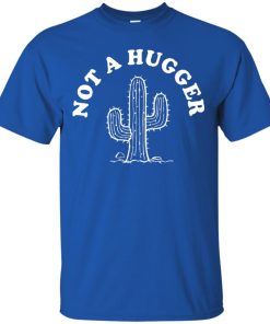 Cactus not a hugger t shirt, ls, hoodie