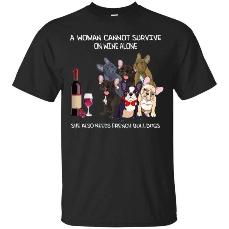 A woman cannot survive on Wine alone she also needs French Bulldogs shirt
