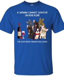 A woman cannot survive on Wine alone she also needs French Bulldogs shirt