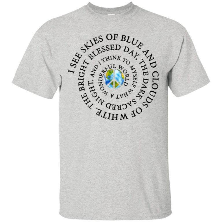 I See Skies Of Blue and Clouds Of White T shirt, Ls, Hoodie