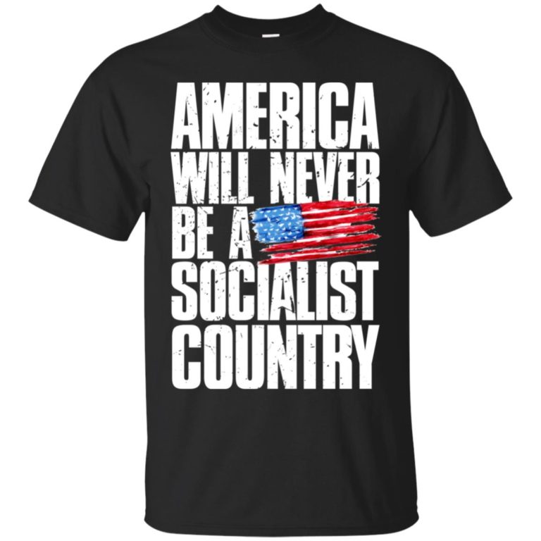 America will never be a socialist country t shirt, ls, hoodie