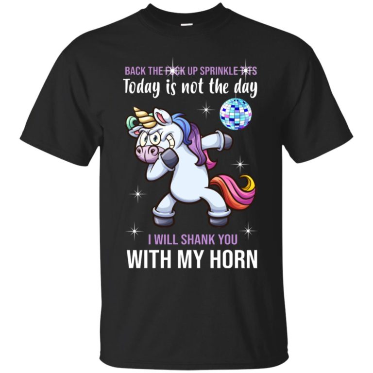 Unicorn Back The Fuck Up Sprinkle Tits I Will Shank You With My Horn Shirt