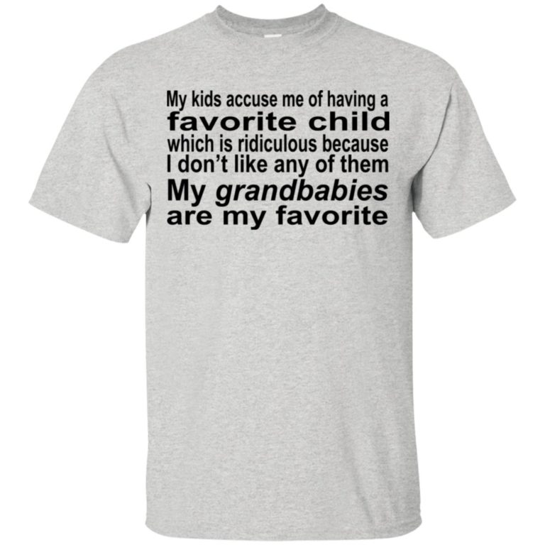 My kids accuse me of having a favorite child which is ridiculous t shirt, ls, hoodie