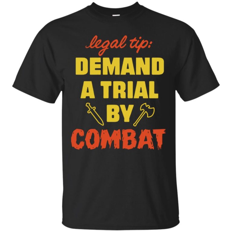 Legal tip demand a trial by combat t shirt, ls, hoodie