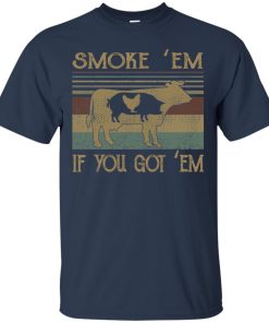 Smoke ’em if you got ’em hoodie, ls, t shirt