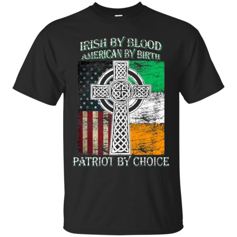 Irish by blood American by birth patriot by choice shirt