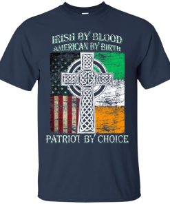Irish by blood American by birth patriot by choice shirt Irish by blood American by birth patriot by choice shirt