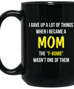 I gave up a lot of things when i became a Mom mugs