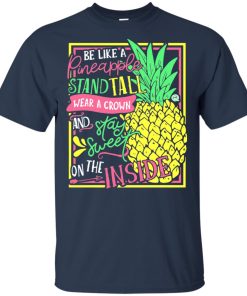 Be Pineapple stand tall wear a crown and stay sweet on the inside t shirt, tank