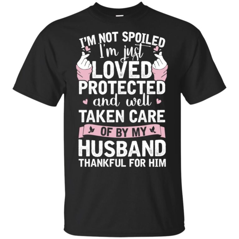 I’m not spoiled I’m just loved protected and well taken care of by my husband t shirt, tank