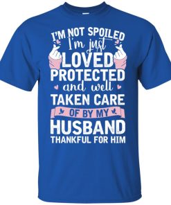 I’m not spoiled I’m just loved protected and well taken care of by my husband t shirt, tank