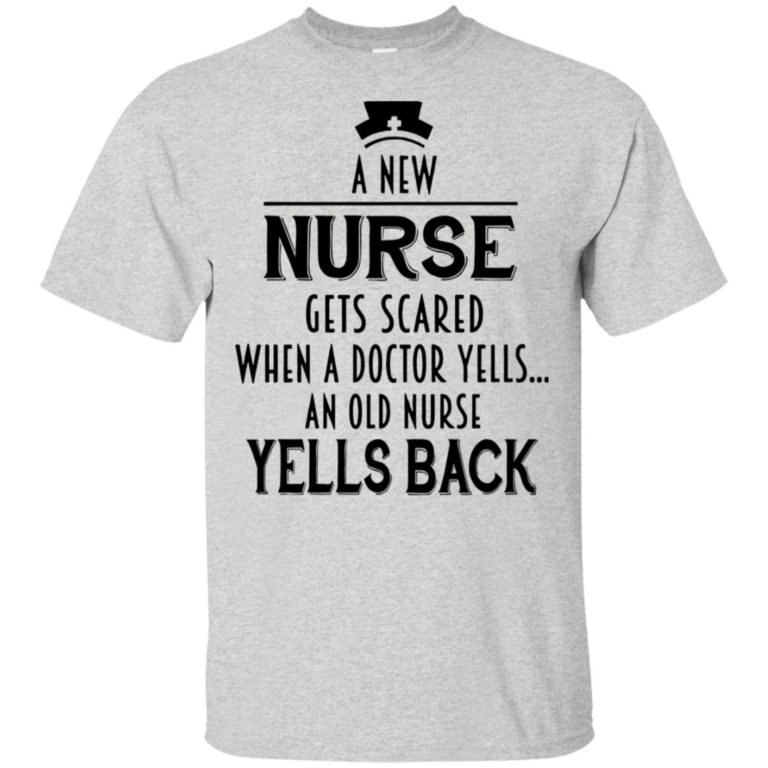 A new nurse gets crared when a doctor yells an old nurse yells back t shirt, tank, hoodie