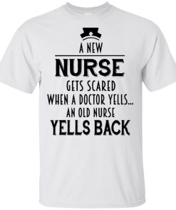 A new nurse gets crared when a doctor yells an old nurse yells back t shirt, tank, hoodie