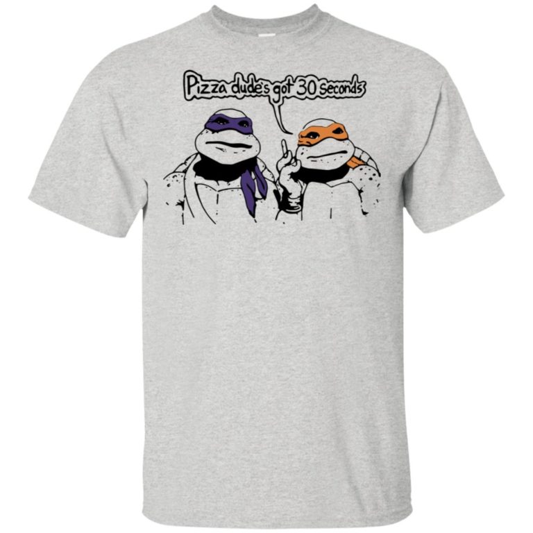 Teenage Mutant Ninja Turtles Pizza dude’s got 30 seconds t shirt, tank, hoodie