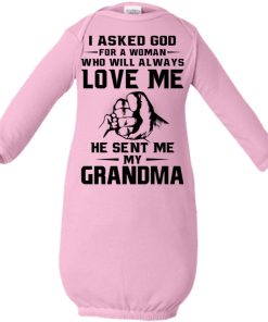 I asked god for a woman who will always love me he sent me my grandma infant shirt
