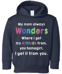 My mom always wonders where I get my attitude from you homegirl I get it from you toddler shirt