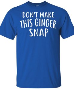 Don’t make this ginger snap t shirt, ls, tank