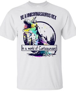 Be a Unicornasaurus Rex in a world of cuntasauruses t shirt, tank, hoodie