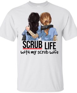Scrub life with my scrub wife t shirt, ls, tank