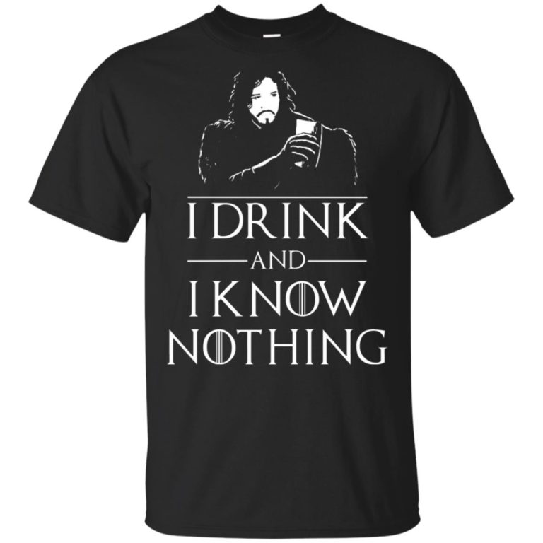 Jon Snow I drink and I know nothing t shirt, ls, tank