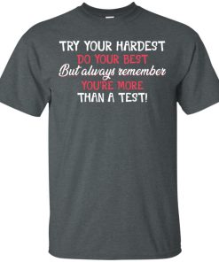 Try your hardest do your best but always remember you’re more than a test Try your hardest do your best but always remember you’re more than a test