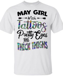 May girl with tattoos pretty eyes and thick thighs hoodie, tank, t shirt