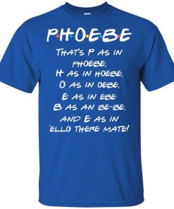 Friend Phoebe that’s p as in phoebe – Phoebe spells t shirt, tank, long sleeve