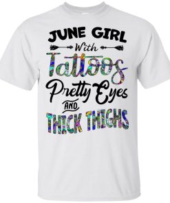 June girl with tattoos pretty eyes and thick thighs hoodie, tank, t shirt June girl with tattoos pretty eyes and thick thighs hoodie, tank, t shirt
