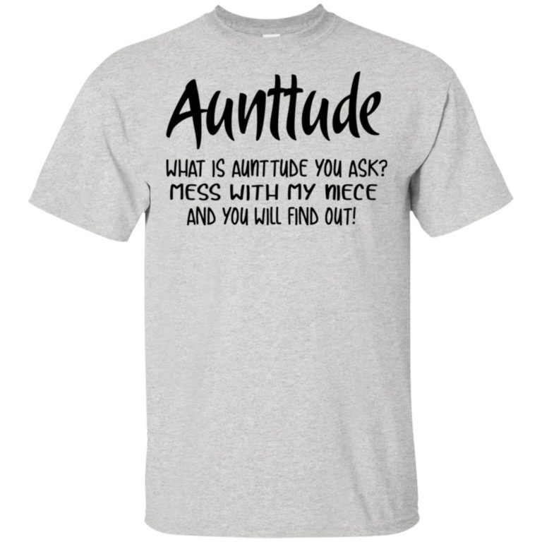 Aunttude what is aunttude you ask mess with my niece and you will find out t shirt, tank, hoodie