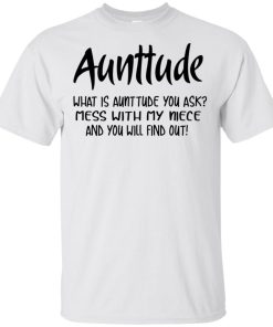 Aunttude what is aunttude you ask mess with my niece and you will find out t shirt, tank, hoodie