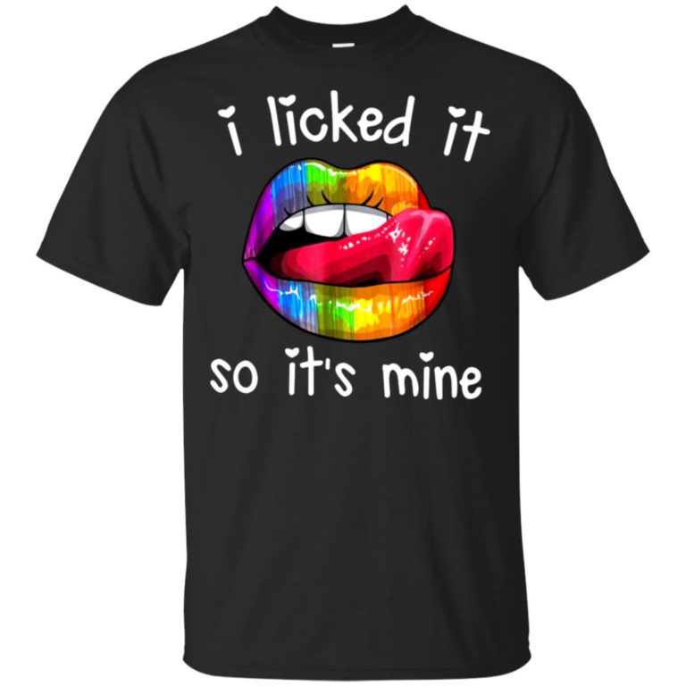 Rainbow lips I licked it so it’s mine t shirt, tank, hoodie