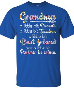 Grandma a little bit parent a little bit teacher a little bit best friend shirt