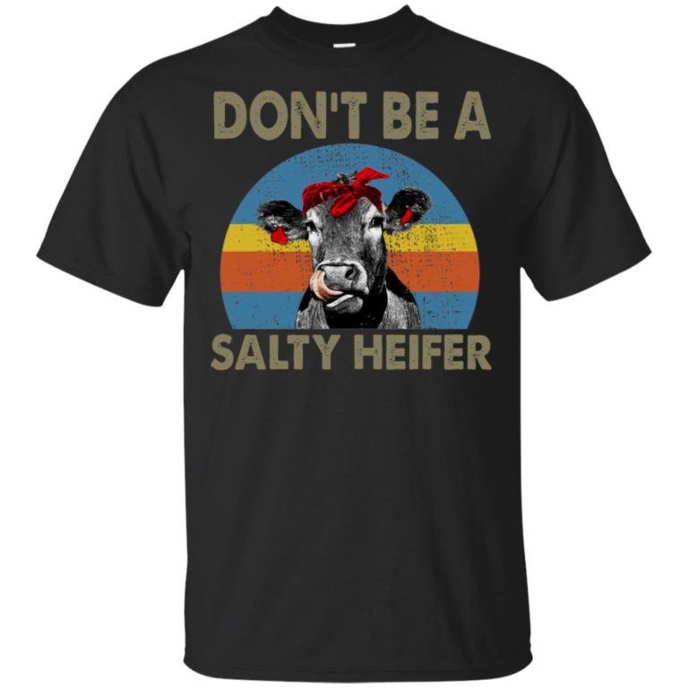 Don’t be a salty heifer t shirt, long sleeve, hoodie