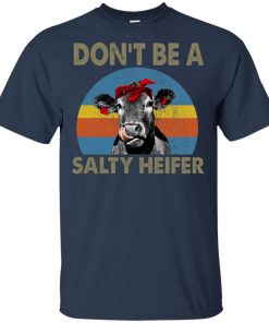 Don’t be a salty heifer t shirt, long sleeve, hoodie
