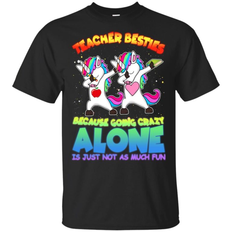 Unicorn dabbing teacher besties because going crazy alone is just not as much fun shirt, long sleeve, hoodie