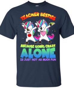 Unicorn dabbing teacher besties because going crazy alone is just not as much fun shirt, long sleeve, hoodie
