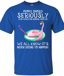 Flamingo People should seriously stop expecting normal from me shirt, tank, hoodie