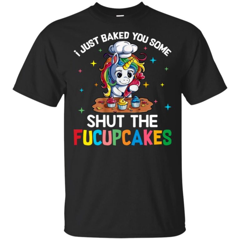 Unicorn I just baked you some shut the fucupcakes t shirt, long sleeve, tank