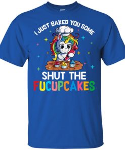 Unicorn I just baked you some shut the fucupcakes t shirt, long sleeve, tank