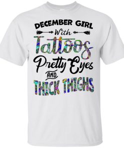 December girl with tattoos pretty eyes and thick thighs hoodie, tank, t shirt