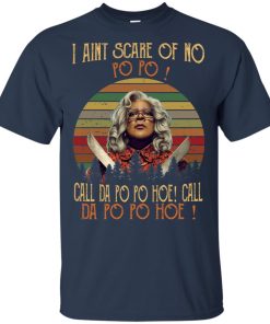 Madea I ain’t scared of no po po call dal po po hoe call da po po hoe shirt Madea I ain’t scared of no po po call dal po po hoe call da po po hoe shirt