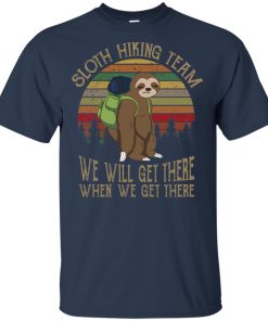 Sloth hiking team we will get there when we get there hoodie, tank, t shirt Sloth hiking team we will get there when we get there hoodie, tank, t shirt