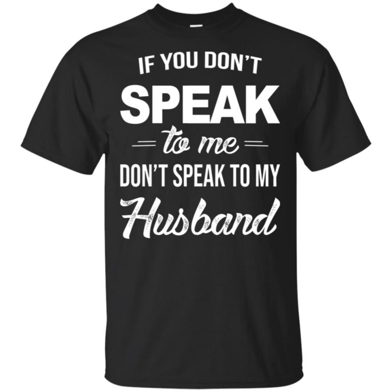 If you don’t speak to me don’t speak to my husband tank, hoodie, t shirt