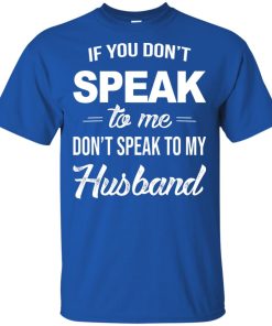 If you don’t speak to me don’t speak to my husband tank, hoodie, t shirt If you don’t speak to me don’t speak to my husband tank, hoodie, t shirt