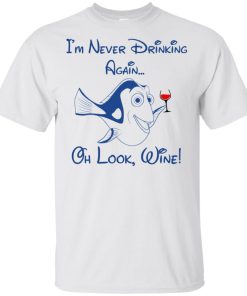 Dory Fish: I Am Never Drinking Again Oh Look Wine Hoodie, T shirt