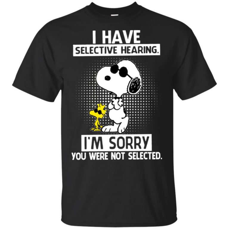 Snoopy and Woodstock I have selective hearing I’m sorry you were not selected shirt